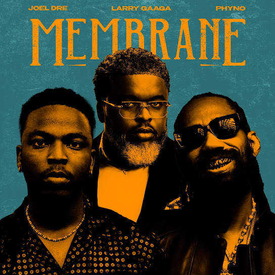 Joel Dre ft Larry Gaga ft Phyno – Membrane