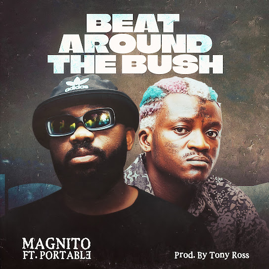 Magnito ft Portable – Beat Around The Bush